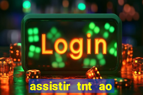 assistir tnt ao vivo grátis