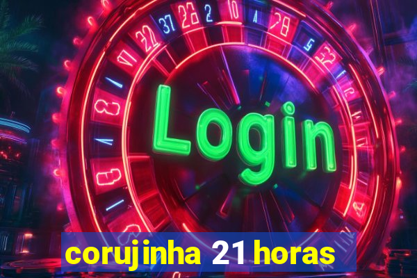 corujinha 21 horas