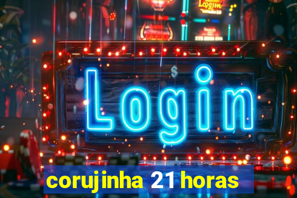 corujinha 21 horas