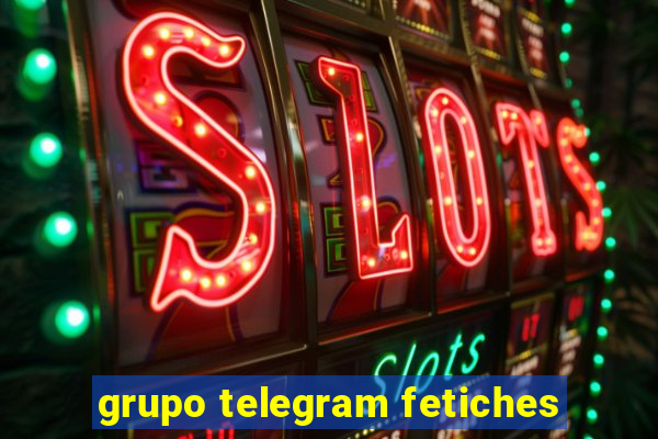 grupo telegram fetiches