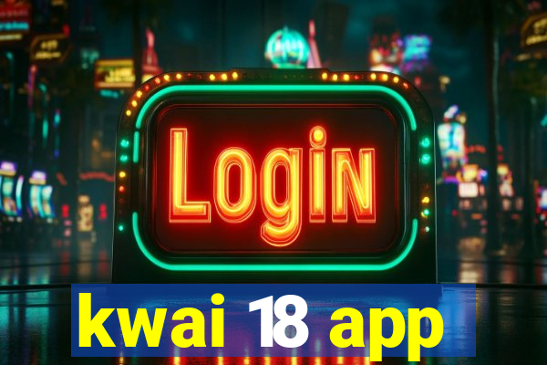 kwai 18 app