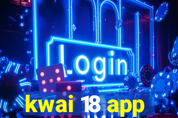 kwai 18 app