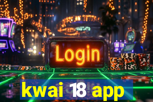 kwai 18 app