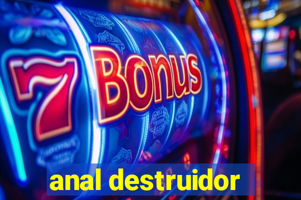 anal destruidor