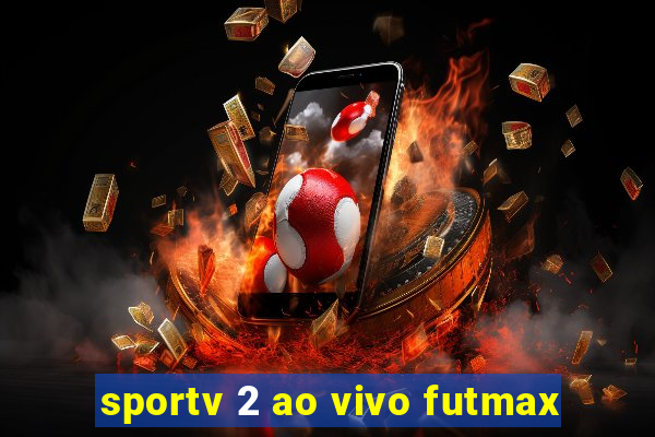 sportv 2 ao vivo futmax