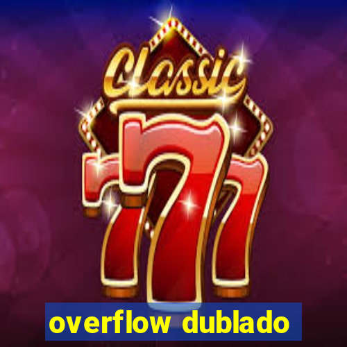 overflow dublado