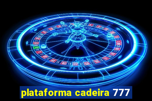 plataforma cadeira 777