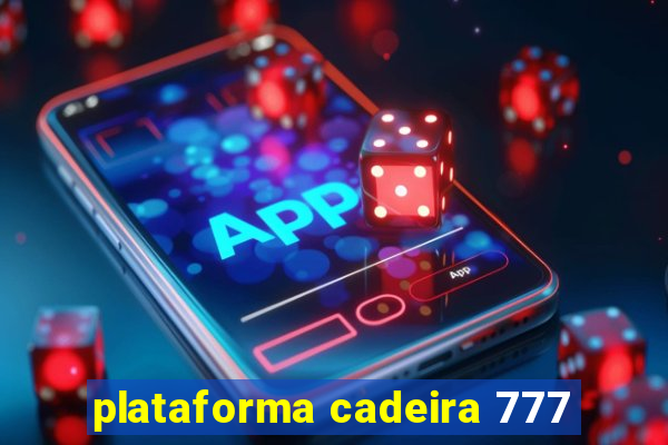 plataforma cadeira 777