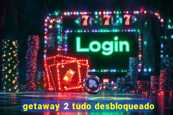 getaway 2 tudo desbloqueado