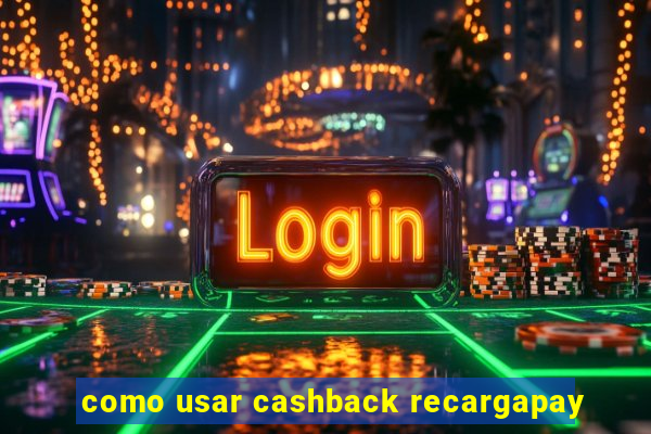 como usar cashback recargapay