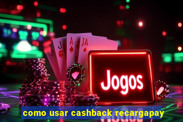 como usar cashback recargapay