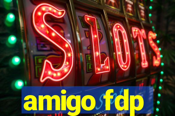 amigo fdp