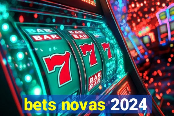 bets novas 2024