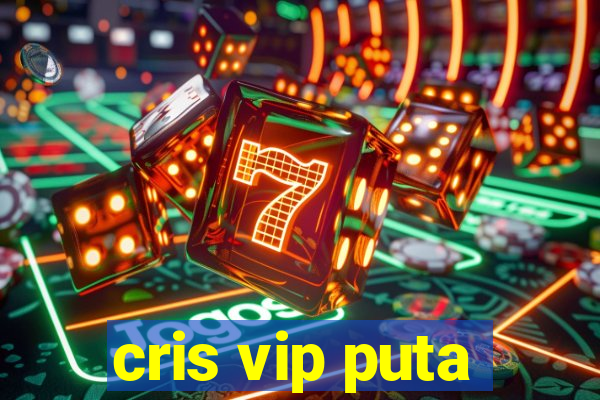 cris vip puta