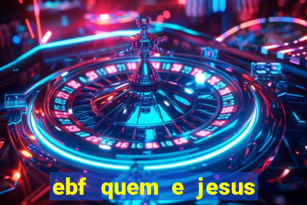 ebf quem e jesus ebf jesus meu super heroi