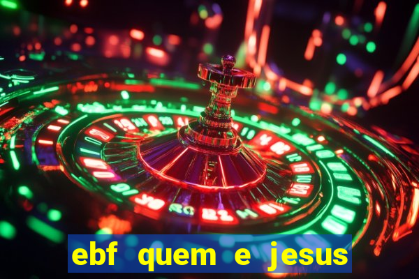 ebf quem e jesus ebf jesus meu super heroi