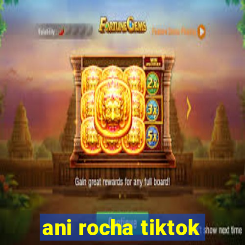 ani rocha tiktok