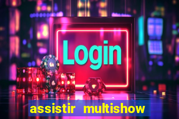 assistir multishow online ao vivo