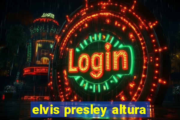 elvis presley altura