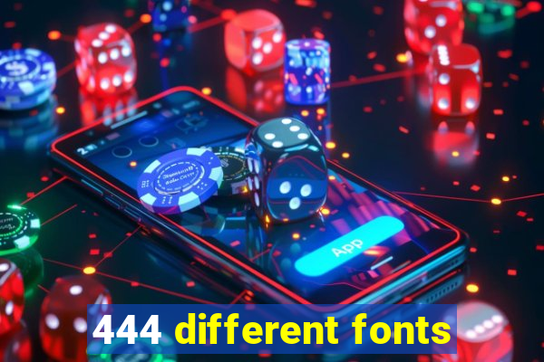 444 different fonts