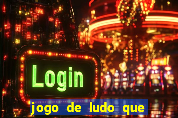 jogo de ludo que ganha dinheiro