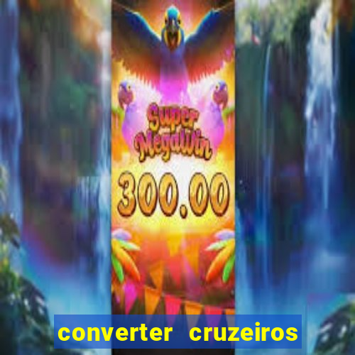 converter cruzeiros para real