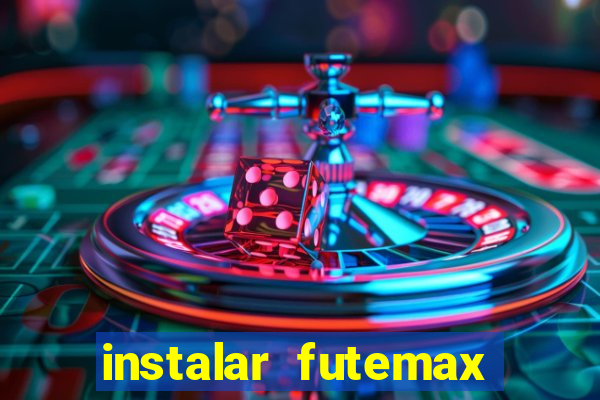 instalar futemax futebol ao vivo