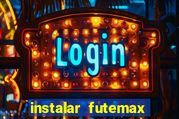 instalar futemax futebol ao vivo