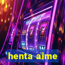 henta aime