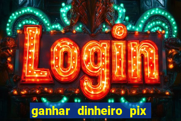 ganhar dinheiro pix de verdade bingo