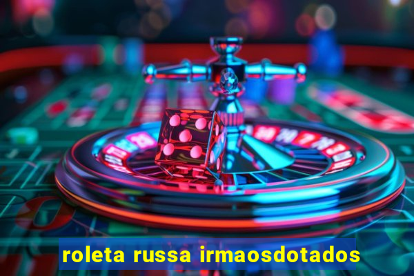 roleta russa irmaosdotados