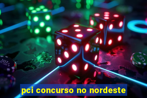 pci concurso no nordeste