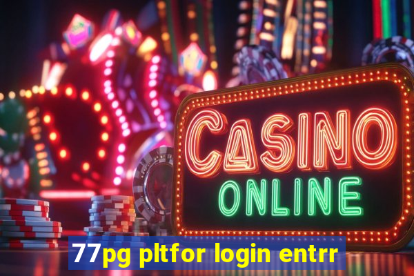 77pg pltfor login entrr