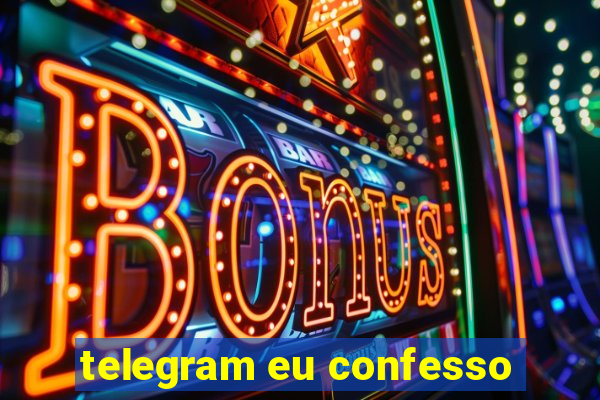 telegram eu confesso