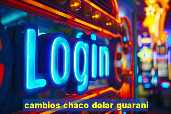 cambios chaco dolar guarani