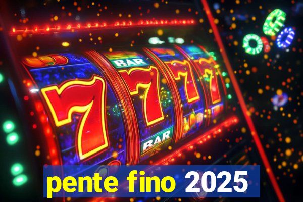 pente fino 2025