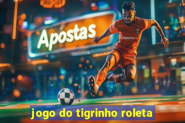 jogo do tigrinho roleta