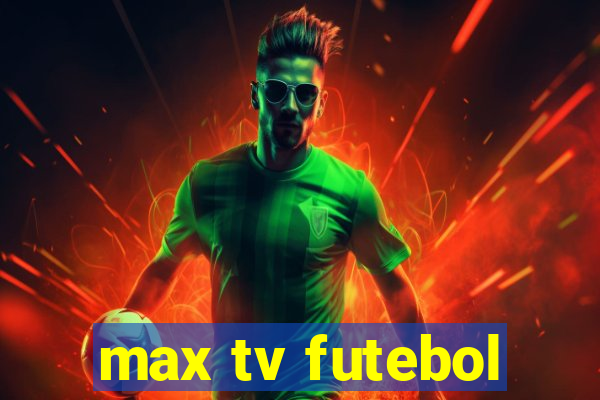 max tv futebol