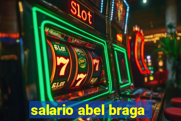 salario abel braga