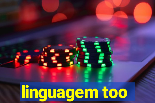 linguagem too