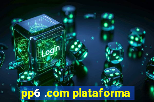 pp6 .com plataforma