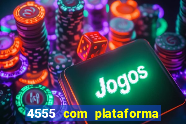 4555 com plataforma de jogos