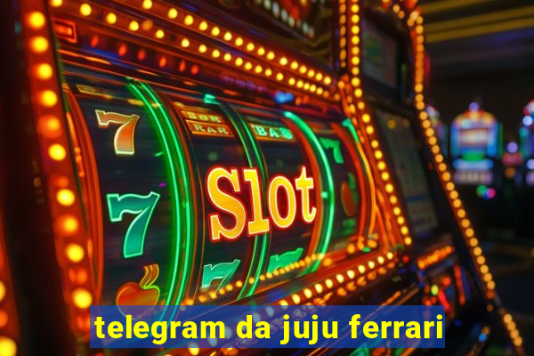 telegram da juju ferrari