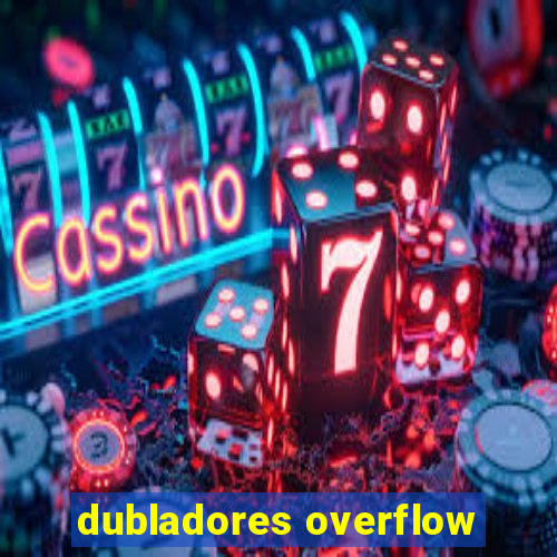 dubladores overflow