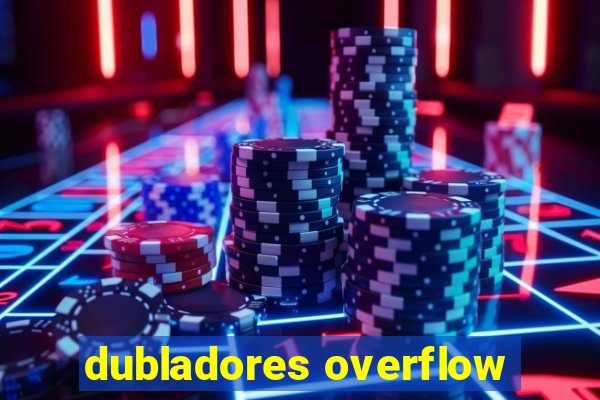 dubladores overflow