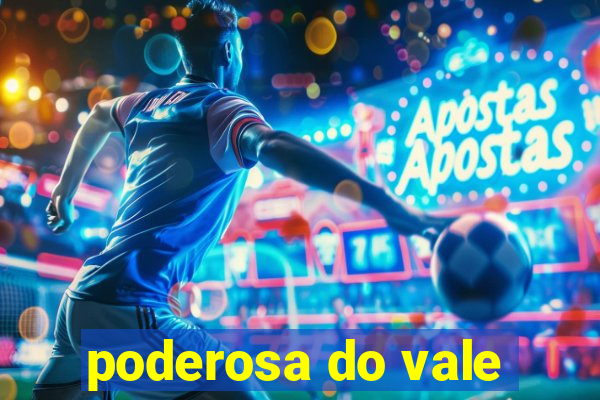 poderosa do vale