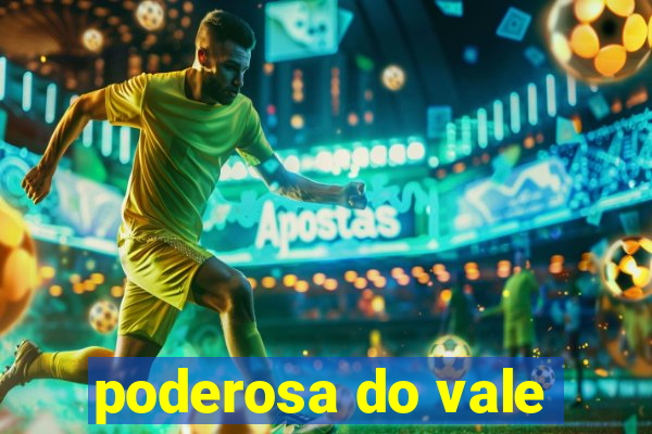 poderosa do vale