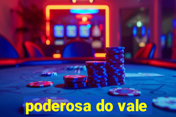 poderosa do vale