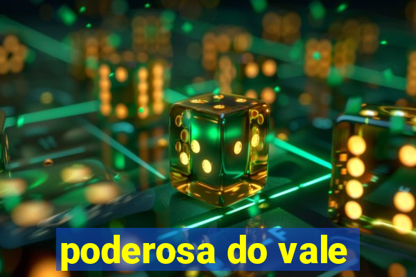 poderosa do vale