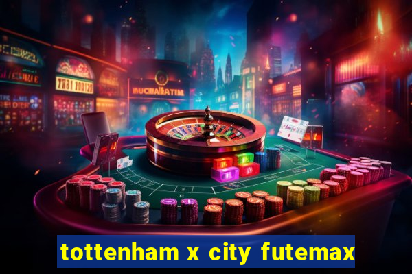 tottenham x city futemax